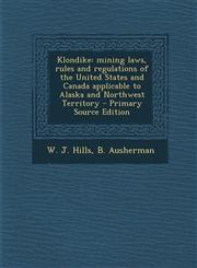 Klondike Mining Laws, Rules and Regulations of the United States and Canada Applicable to Alaska and Northwest Territory - Prim,129393187X,9781293931875