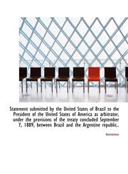 Statement submitted by the United States of Brazil to the President of the United States of America as arbitrator, under the provisions of the treaty concluded September 7, 1889, between Brazil and the Argentine republic..,1140001671,9781140001676
