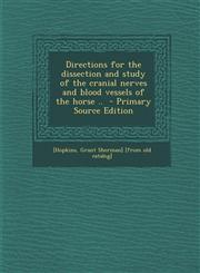 Directions for the dissection and study of the cranial nerves and blood vessels of the horse ..  - Primary Source Edition,1295668076,9781295668076