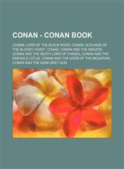 Conan - Conan book Conan, Lord of the Black River, Conan, Scourge of the Bloody Coast, Conan, Conan and the Amazon, Conan and the Death Lord of Thanza, Conan and the Emerald Lotus, Conan and the Gods of the Mountain, Conan and the Grim Grey God, Conan an,1234738058,9781234738051