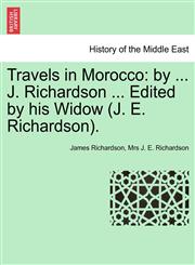 Travels in Morocco by ... J. Richardson ... Edited by his Widow (J. E. Richardson). Vol. I,1241500347,9781241500344