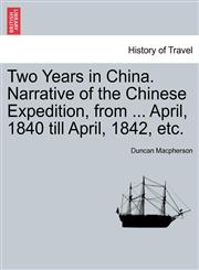 Two Years in China. Narrative of the Chinese Expedition, from ... April, 1840 till April, 1842, etc.,1241458782,9781241458782