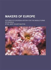 Makers of Europe; outlines of European history for the middle forms of schools,1150458518,9781150458514
