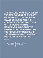 Preliminary and Final Reports Relative to the Improvement of the Port of Manzanillo on the Pacific Coast of Mexico and the Contract for the Execution of the Works with Its Modifications Celebrated Between the Government of the Republic of,1236988396,9781236988393