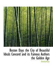 Boston Days the City of Beautiful Ideals Concord and its Famous Authors the Golden Age,1116070979,9781116070972