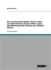 Die vertauschten Köpfe Kultur, Natur und Identität bei Thomas Mann unter dem Blickwinkel der Theorie von Clifford Geertz,363889326X,9783638893268