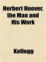 Herbert Hoover, the Man and His Work,1152939394,9781152939394