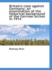 Britain's case against Germany; an examination of the historical background of the German action in,1116915316,9781116915310