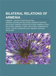 Bilateral relations of Armenia Armenia - United States relations, Armenia-Azerbaijan relations, Armenia-Pakistan relations,115701030X,9781157010302