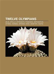 Twelve Olympians Zeus, Apollo, Aphrodite, Poseidon, Hephaestus, Athena, Hermes, Artemis, Hera, Demeter, Hestia,1156645565,9781156645567