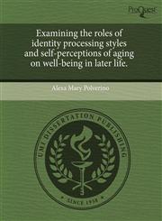 Examining the roles of identity processing styles and self-perceptions of aging on well-being in later life.,1243755660,9781243755667