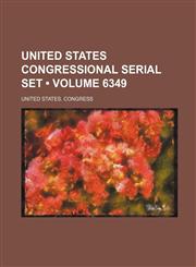 United States Congressional Serial Set (Volume 6349),1235600890,9781235600890