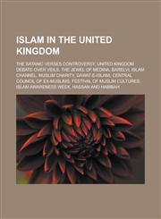 Islam in the United Kingdom The Satanic Verses controversy, United Kingdom debate over veils, The Jewel of Medina, Barelvi, Islam Channel, Muslim Charity, Dawat-e-Islami, Central Council of Ex-Muslims, Festival of Muslim Cultures,1156507405,9781156507407