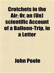 Crotchets in the Air; Or, an (Un)scientific Account of a Balloon-Trip, in a Letter,1154499642,9781154499643