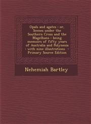 Opals and agates or, Scenes under the Southern Cross and the Magelhans : being memoirs of fifty years of Australia and Polynesia : with nine illustrations  - Primary Source Edition,1293409014,9781293409015