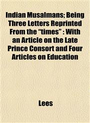 Indian Musalmáns; Being Three Letters Reprinted From the "times" With an Article on the Late Prince Consort and Four Articles on Education,1152335251,9781152335257