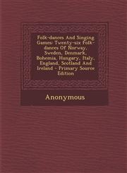 Folk-Dances and Singing Games Twenty-Six Folk-Dances of Norway, Sweden, Denmark, Bohemia, Hungary, Italy, England, Scotland and Ireland - Primary So,1293550248,9781293550243
