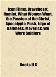 Icon Films (Study Guide) Braveheart, Hamlet, What Women Want, the Passion of the Christ, Apocalypto, Push, Edge of Darkness, Maverick,1155452801,9781155452807