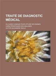 Traite de Diagnostic Medical; Ou Guide Clinique Pour L'Etude Des Signes Caracteristiques Des Maladies,1236140869,9781236140869