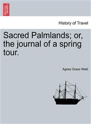 Sacred Palmlands; or, the journal of a spring tour.,1241569940,9781241569945