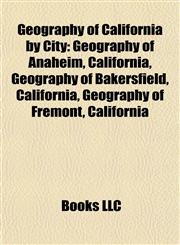 Geography of California by City Geography of Anaheim, California, Geography of Bakersfield, California, Geography of Fremont, California,1158019971,9781158019977