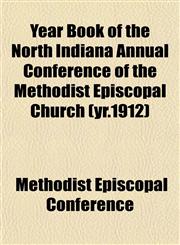 Year Book of the North Indiana Annual Conference of the Methodist Episcopal Church (yr.1912),1153221845,9781153221849