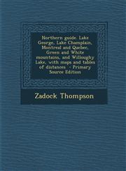 Northern Guide. Lake George, Lake Champlain, Montreal and Quebec, Green and White Mountains, and Willoughy Lake, with Maps and Tables of Distances - P,1293623199,9781293623190