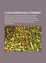 Ujvilagipapagaj-Formak Puerto Rico-I Amazon, Katalin-Papagaj, Amazona, Sarga-Kek Ara, Szi Amazon, Zoldszarnyu Ara, Sargahomloku Amazon,1232899631,9781232899631