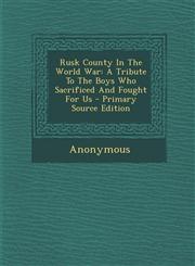 Rusk County in the World War A Tribute to the Boys Who Sacrificed and Fought for Us - Primary Source Edition,1294461273,9781294461272