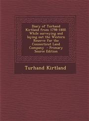 Diary of Turhand Kirtland from 1798-1800. While surveying and laying out the Western Reserve for the Connecticut Land Company  - Primary Source Edition,1287709516,9781287709510