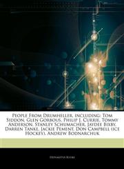 Articles On People From Drumheller, including Tom Siddon, Glen Gorbous, Philip J. Currie, Tommy Anderson, Stanley Schumacher, Jaydee Bixby, Darren Tanke, Jackie Pement, Don Campbell (ice Hockey), Andrew Bodnarchuk,1242628533,9781242628535