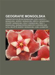 Geografie Mongolska Administrativní dělení Mongolska, Hory a kopce v Mongolsku, Jezera v Mongolsku, Města v Mongolsku, Pohoří v Mongolsku,1232829846,9781232829843