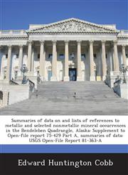 Summaries of Data on and Lists of References to Metallic and Selected Nonmetallic Mineral Occurrences in the Bendeleben Quadrangle, Alaska Supplement,1288956096,9781288956098