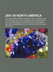 2001 in North America 2001 elections in North America, 2001 in Canada, 2001 in Costa Rica, 2001 in El Salvador, 2001 in Guatemala,1158181523,9781158181520