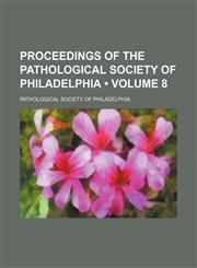 Proceedings of the Pathological Society of Philadelphia (Volume 8),1154269264,9781154269260
