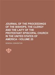 Journal of the Proceedings of the Bishops, the Clergy and the Laity of the Protestant Episcopal Church in the United States of America (Volume 25),1153898365,9781153898362