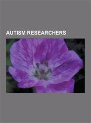 Autism Researchers Christopher Gillberg, Vilayanur S. Ramachandran, Bruno Bettelheim, Simon Baron-Cohen, Mark Geier, Irva Hertz-Picciotto,1230516581,9781230516585