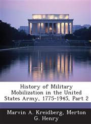 History of Military Mobilization in the United States Army, 1775-1945, Part 2,1288723172,9781288723171