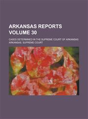 Arkansas Reports; Cases Determined in the Supreme Court of Arkansas Volume 30,1236918479,9781236918475