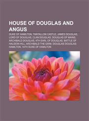 House of Douglas and Angus Duke of Hamilton, Tantallon Castle, James Douglas, Lord of Douglas, Clan Douglas, Douglas of Mains,1155624432,9781155624433