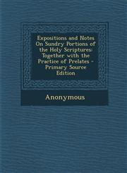 Expositions and Notes On Sundry Portions of the Holy Scriptures Together with the Practice of Prelates - Primary Source Edition,1287715443,9781287715443