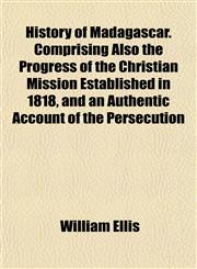 History of Madagascar. Comprising Also the Progress of the Christian Mission Established in 1818, and an Authentic Account of the Persecution,115295217X,9781152952171