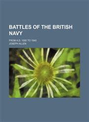 Battles of the British Navy; From A.D. 1000 to 1840,1235709876,9781235709876