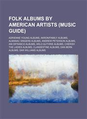 Folk albums by American artists (Music Guide) Adrienne Young albums, Akron|Family albums, Almanac Singers albums, Andrew Peterson albums,1234580942,9781234580940