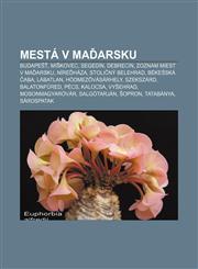 Mestá v Maďarsku Budapešť, Miškovec, Segedín, Debrecín, Zoznam miest v Maďarsku, Níreďháza, Stoličný Belehrad, Békešská Čaba, Lábatlan,1232997013,9781232997016