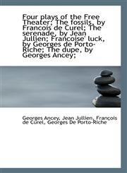 Four plays of the Free Theater; The fossils, by Francois de Curel; The serenade, by Jean Jullien; Fr,1115754610,9781115754613