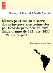 Motins politicos ou historia dos principaes acontecimentos politicos da provincia do Pará desde o anno de 1821 ate' 1835 ... Primeira parte.,1241777268,9781241777265
