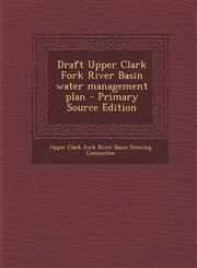 Draft Upper Clark Fork River Basin Water Management Plan - Primary Source Edition,1293592544,9781293592540