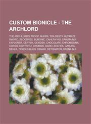 Custom BIONICLE - The Archlord The Archlord's Troop, Nuhrii, Toa Destii, Ultimate Sword, Bloodrex, Bubonic, Cahlra Nui, Cahlra Nui Explorer, Cerysk, Cexidek, Chocolate, Chromosina, Corso, Cortrivu, Crumaki, Dark Leeches, Daruka, Dekea,1234709996,9781234709990