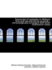 Transcript of Epitaphs in Woburn First and Second Burial Grounds Chronologically Arranged with Bri,1116985926,9781116985924